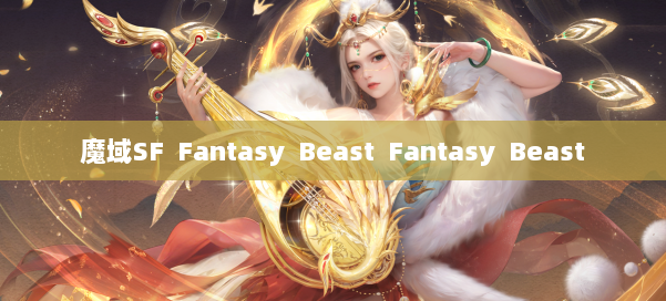 魔域SF Fantasy Beast Fantasy Beast