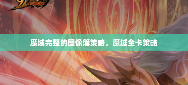 魔域完整的图像簿策略，魔域全卡策略