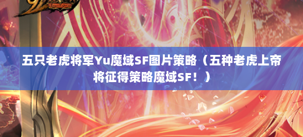 五只老虎将军Yu魔域SF图片策略（五种老虎上帝将征得策略魔域SF！） 第1张