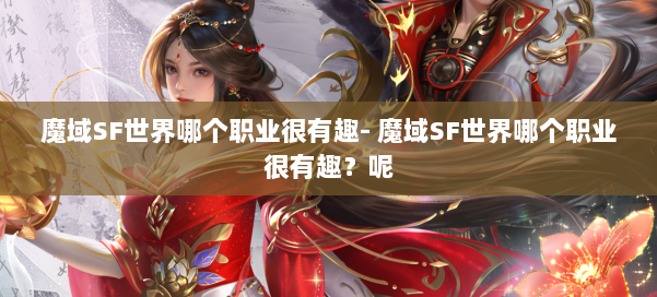 魔域SF世界哪个职业很有趣- 魔域SF世界哪个职业很有趣？呢