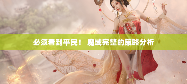 必须看到平民！ 魔域完整的策略分析