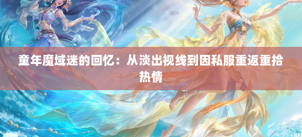 童年魔域迷的回忆：从淡出视线到因私服重返重拾热情