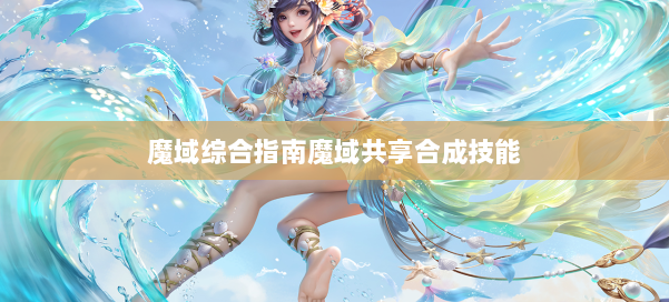 魔域综合指南魔域共享合成技能