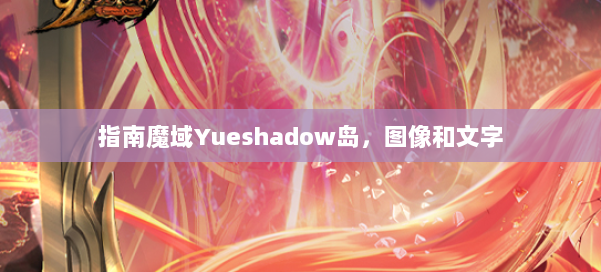指南魔域Yueshadow岛，图像和文字